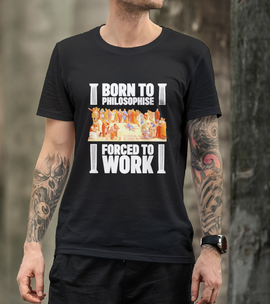 Born To Philosophise Forced To Work Classical Philosophy Scene T-Shirt