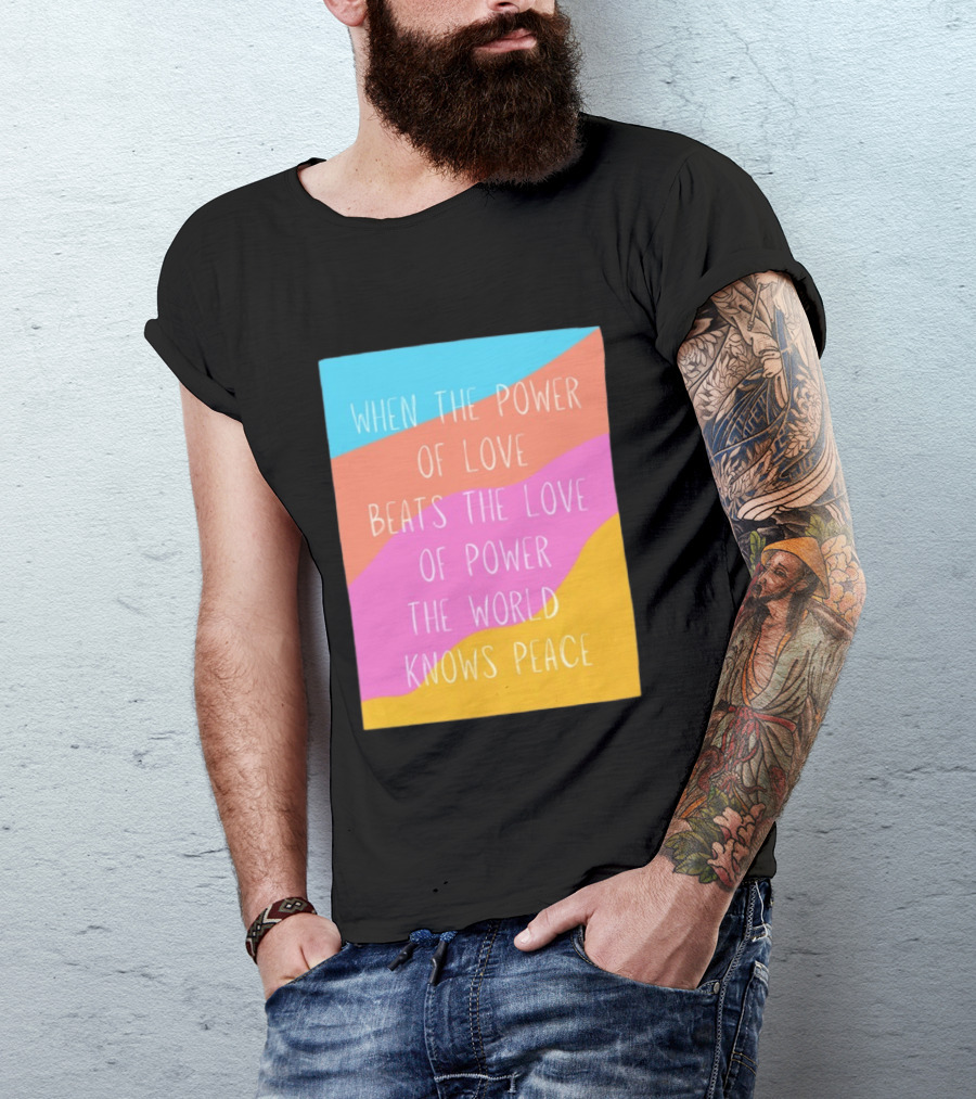When The Power Of Love Beats The Love Of Power The World Knows Peace Retro Vibes T-Shirt