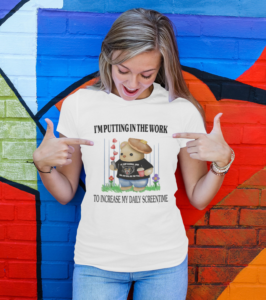 I'm Putting In The Work To Increase My Daily Screentime Bear With Hearts And Drink T-Shirt