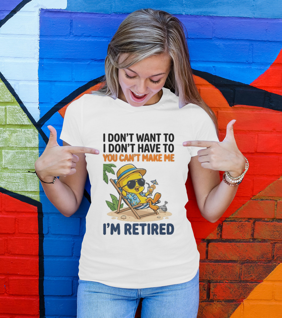 Tweety Bird I Don't Want To I Don't Have To You Can't Make Me I'm Retired T-Shirt
