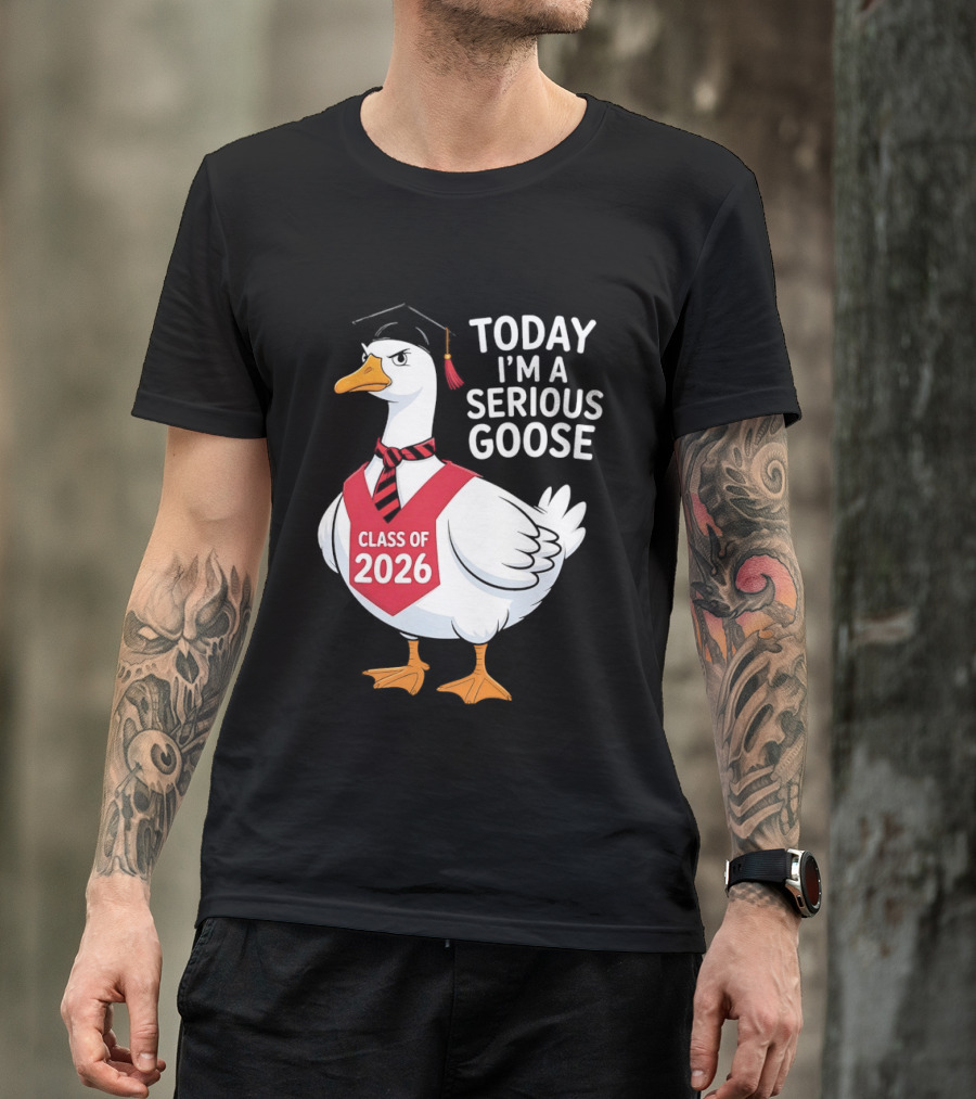 Today I'm A Serious Goose Class Of 2026 Graduation Cap T-Shirt