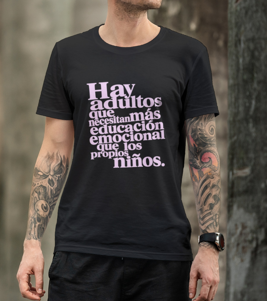 Hay Adultos Que Necesitan Más Educación Emocional Que Los Propios Niños T-Shirt