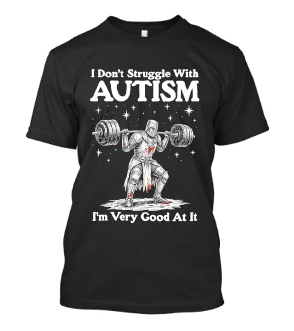 I Don't Struggle With Autism Knight Weightlifter I'm Very Good At It T-Shirt