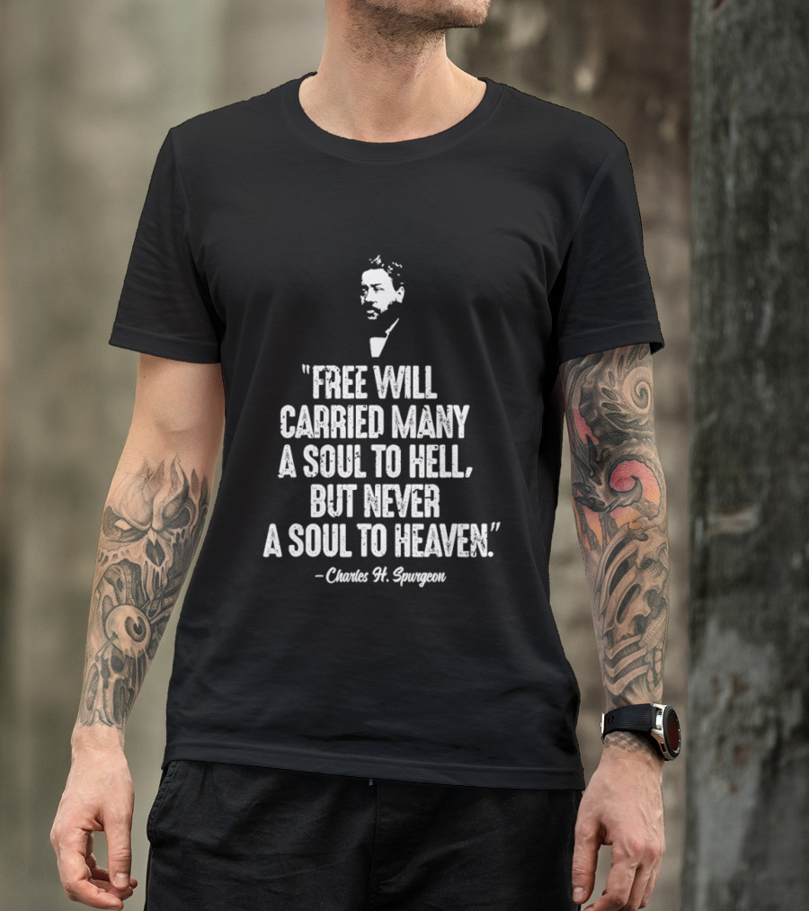 Charles H. Spurgeon Quote Free Will Carried Many A Soul To Hell But Never A Soul To Heaven T-Shirt