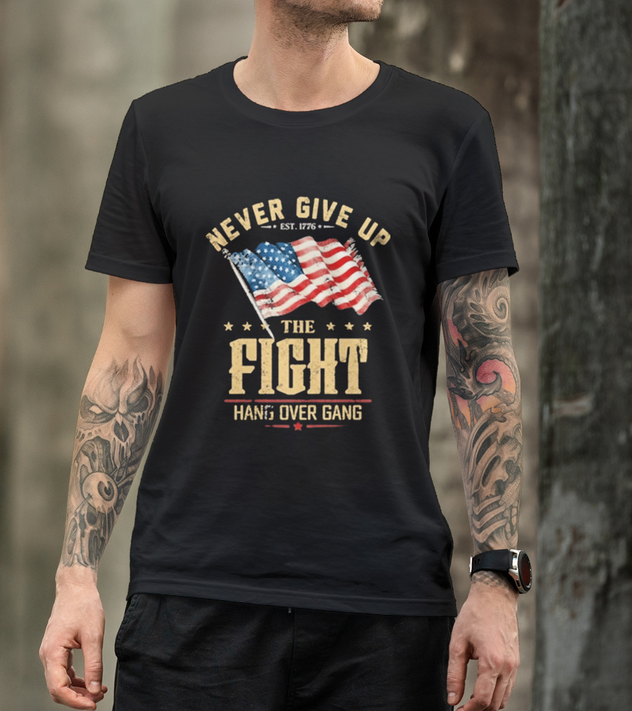 Never Give Up The Fight Hang Over Gang American Flag Patriotic Est. 1776 T-Shirt