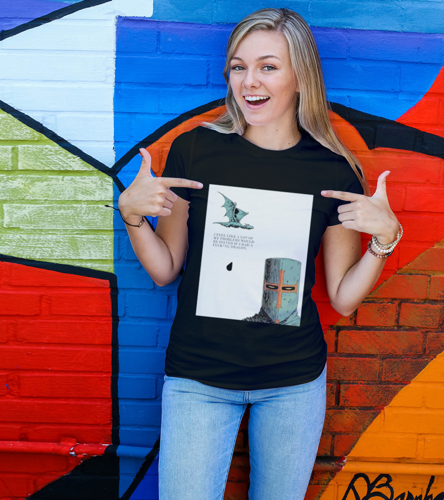 Knight Crusader I Feel Like A Lot Of My Problems Would Be Solved If I Had A Dragon T-Shirt