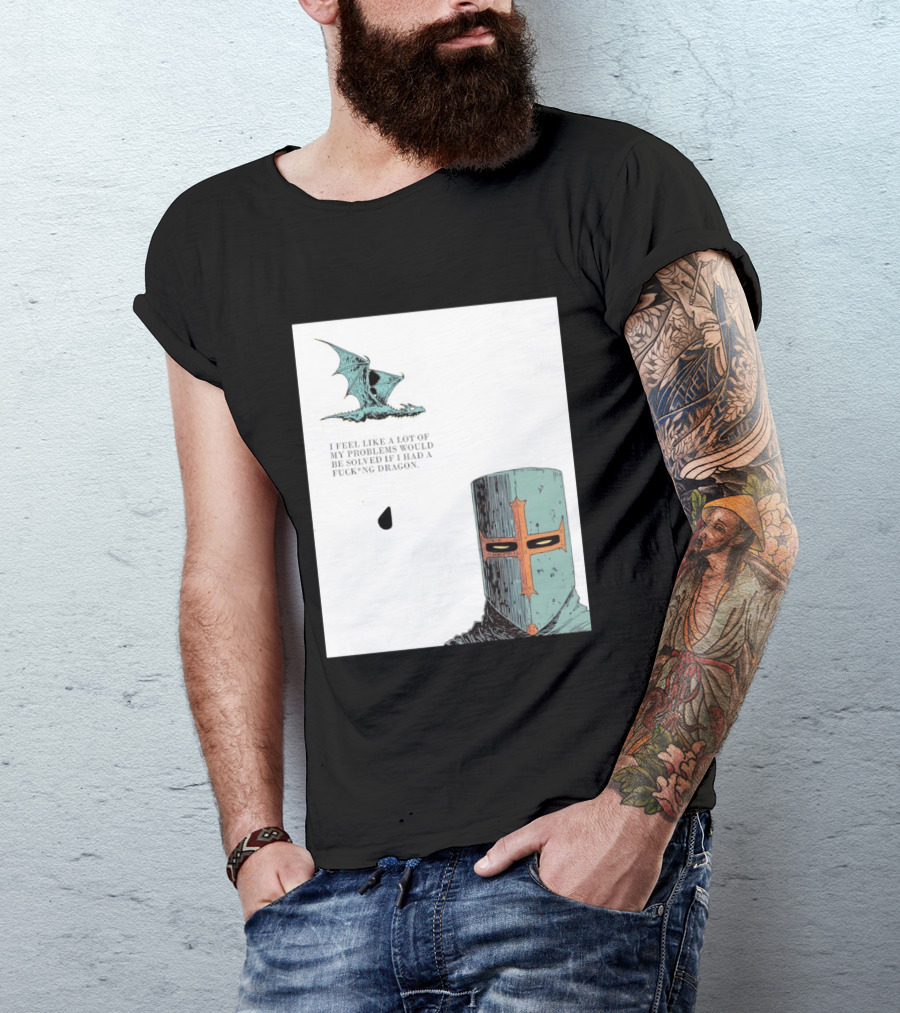 Knight Crusader I Feel Like A Lot Of My Problems Would Be Solved If I Had A Dragon T-Shirt