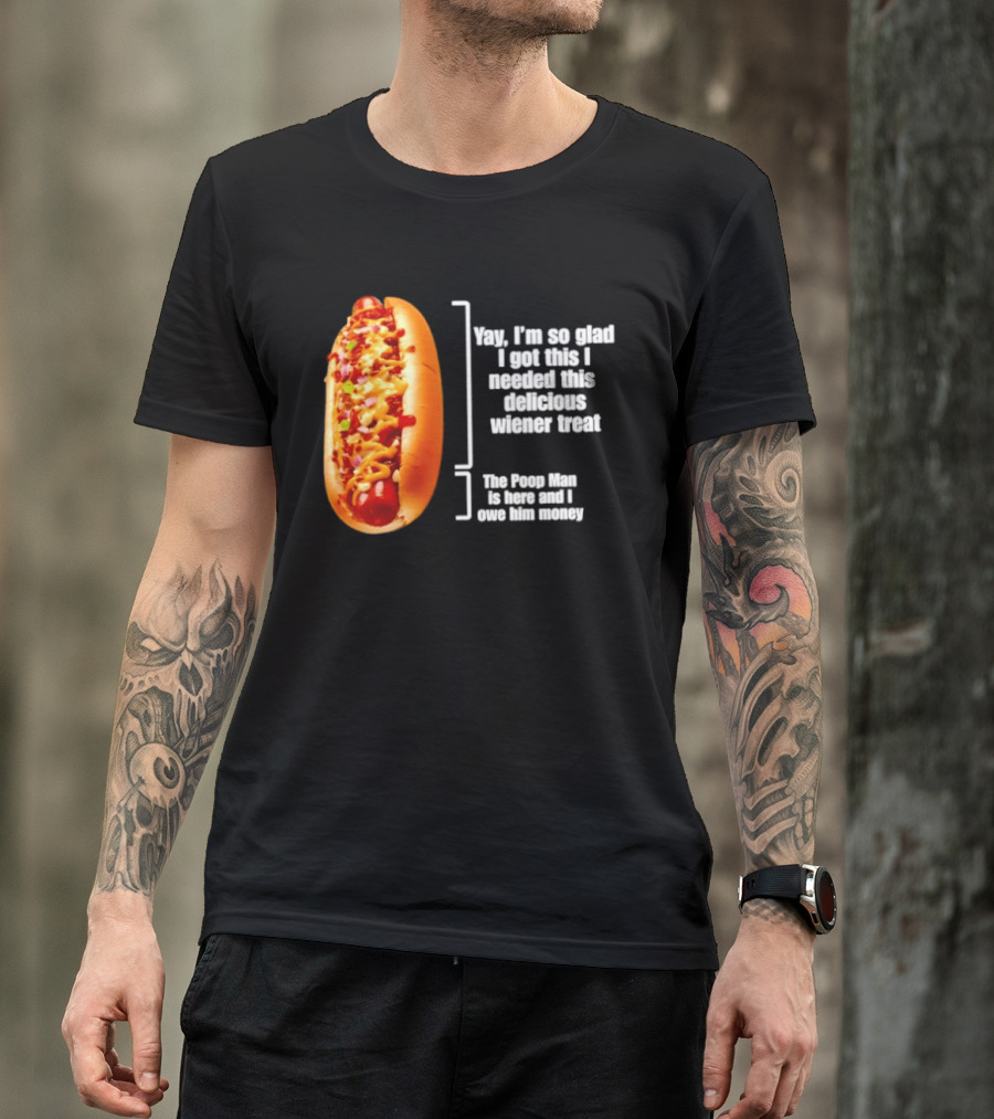 Love That Hot Dog Until It Doesn't Love You Yep I'm So Glad I Got This I Needed This Delicious Wiener Treat The Pizza Man Is Here Can I Give Him Money T-Shirt