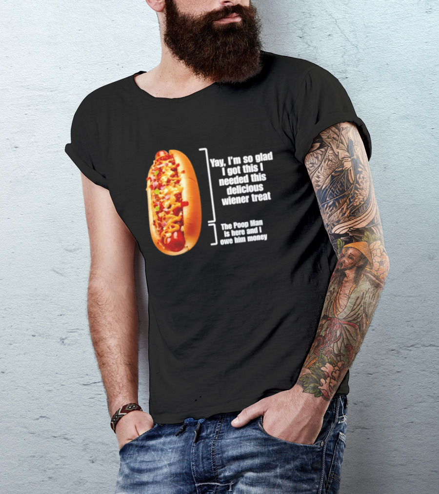 Love That Hot Dog Until It Doesn't Love You Yep I'm So Glad I Got This I Needed This Delicious Wiener Treat The Pizza Man Is Here Can I Give Him Money T-Shirt