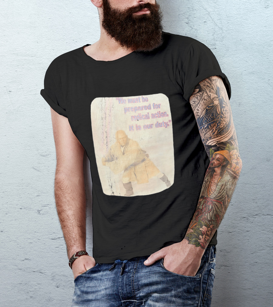 Mace Windu Star Wars We Must Be Prepared For Radical Action It Is Our Duty T-Shirt