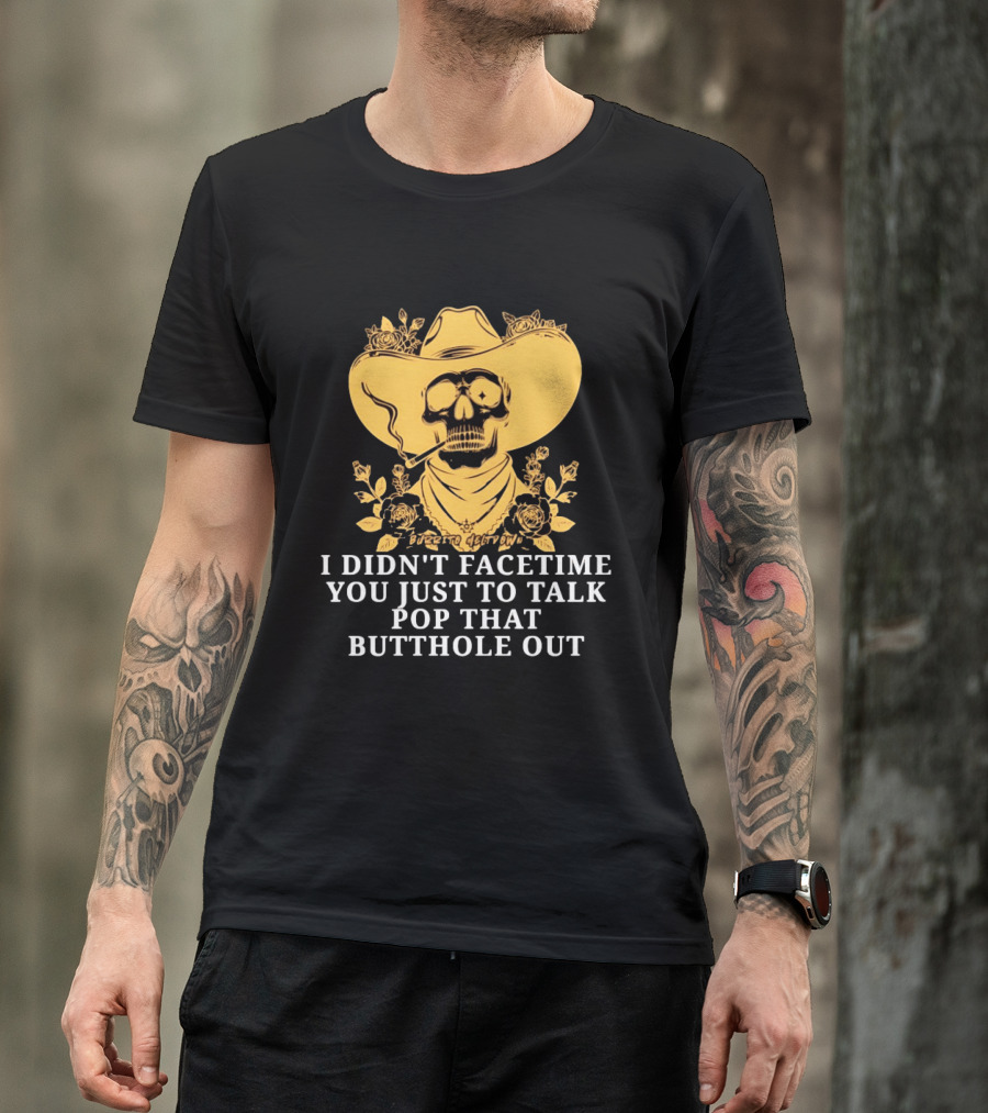 Cowboy Skull Smoking I Didn't FaceTime You Just To Talk Pop That Butthole Out T-Shirt