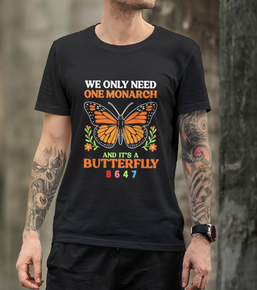 We Only Need One Monarch And It's A Butterfly 8647 T-Shirt