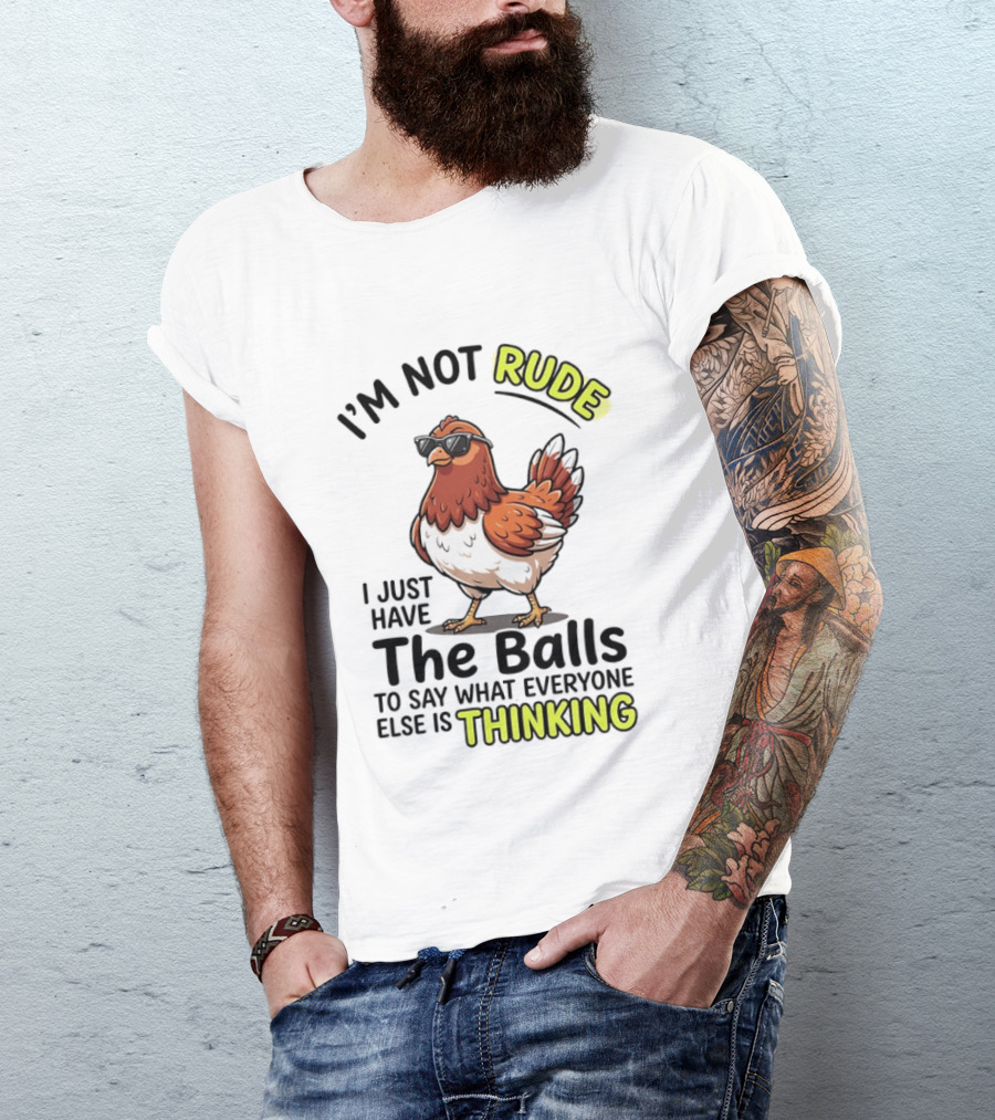I'm Not Rude I Just Have The Balls To Say What Everyone Else Is Thinking Chicken Wearing Sunglasses T-Shirt