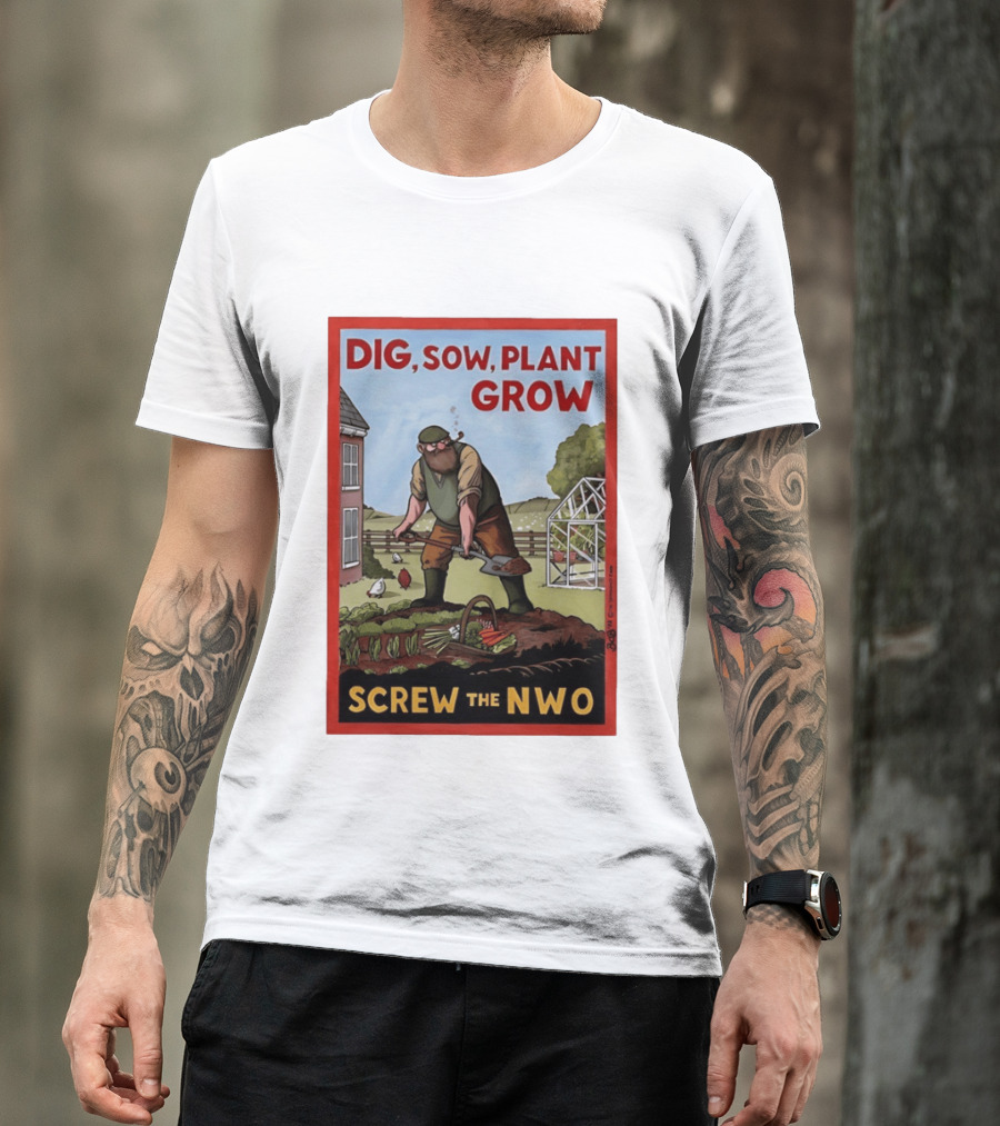 DIG SOW PLANT GROW SCREW THE NWO Homesteading Independence Gardening T-Shirt
