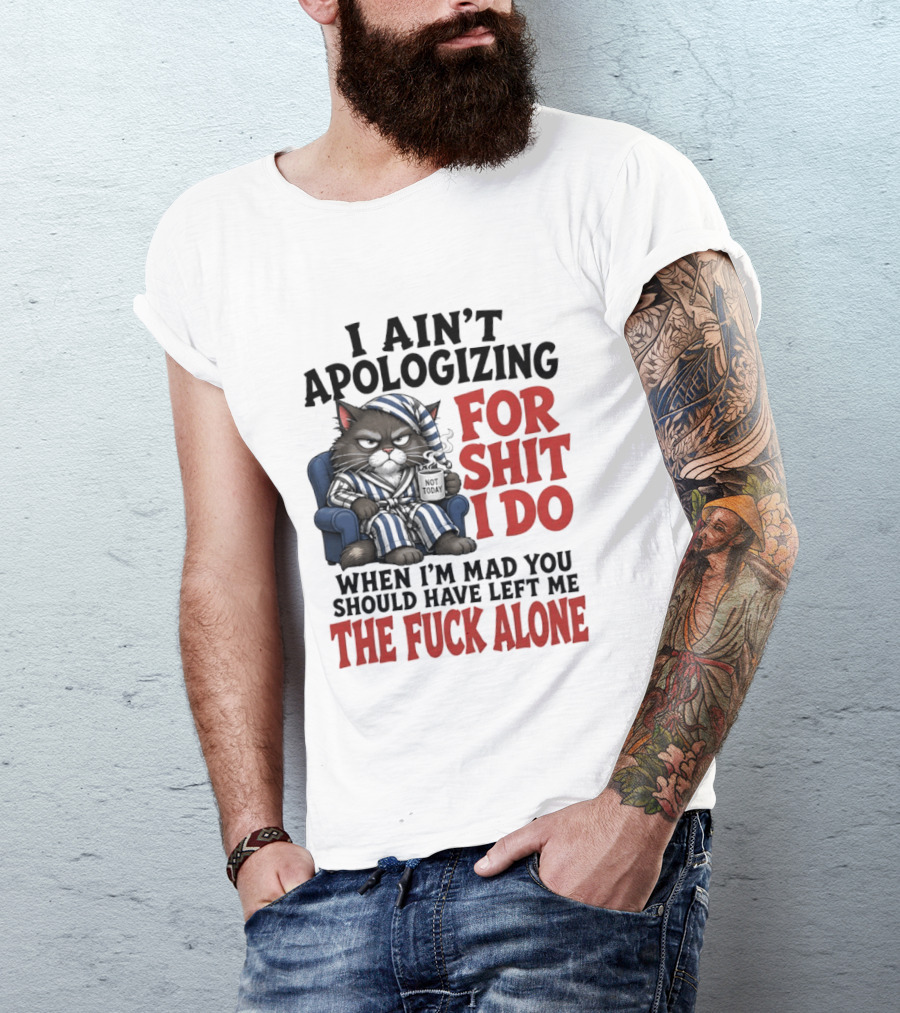 I Ain't Apologizing For Shit I Do When I'm Mad You Should Have Left Me The Fuck Alone Cat In Pajamas Smoking Cup T-Shirt