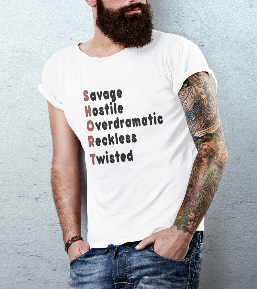 SHORT Savage Hostile Overdramatic Reckless Twisted T-Shirt