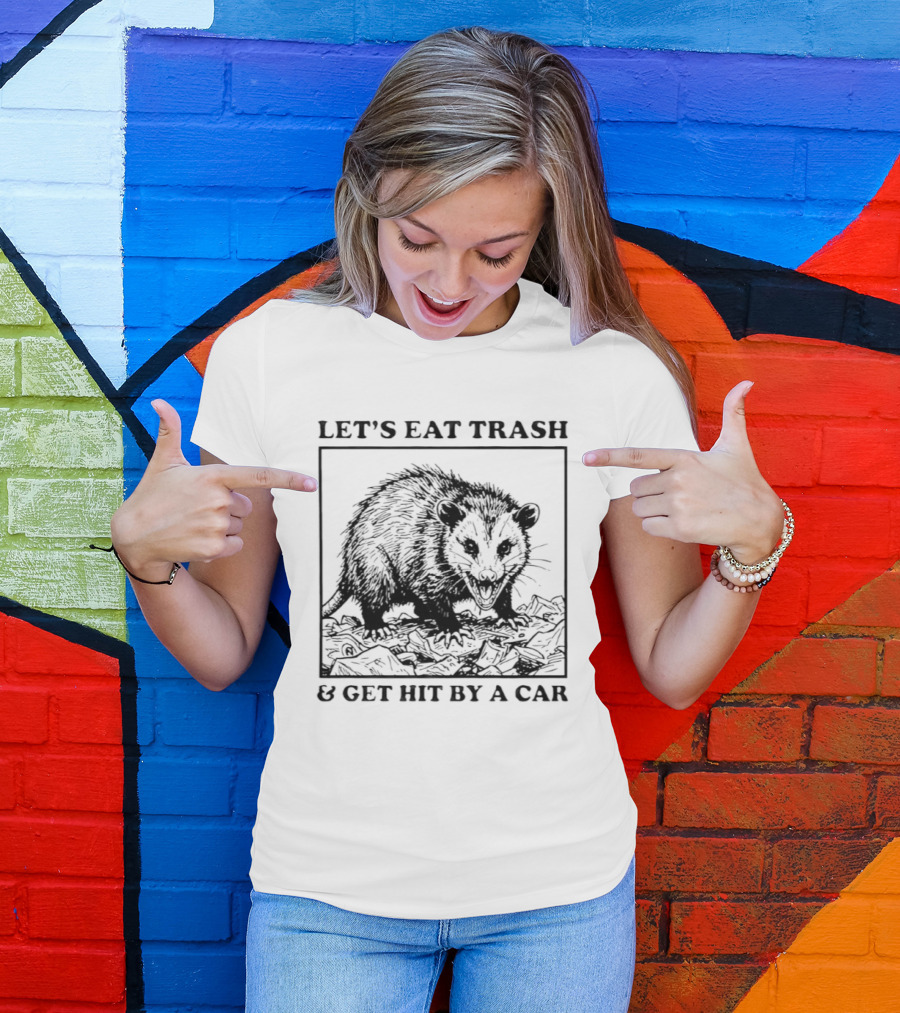 Let's Eat Trash And Get Hit By A Car Opossum T-Shirt