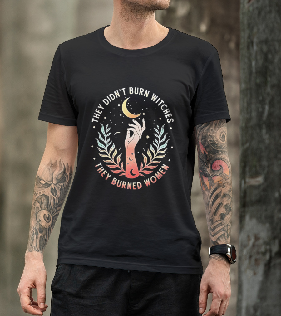They Didn't Burn Witches They Burned Women Crescent Moon Hand And Leaves T-Shirt