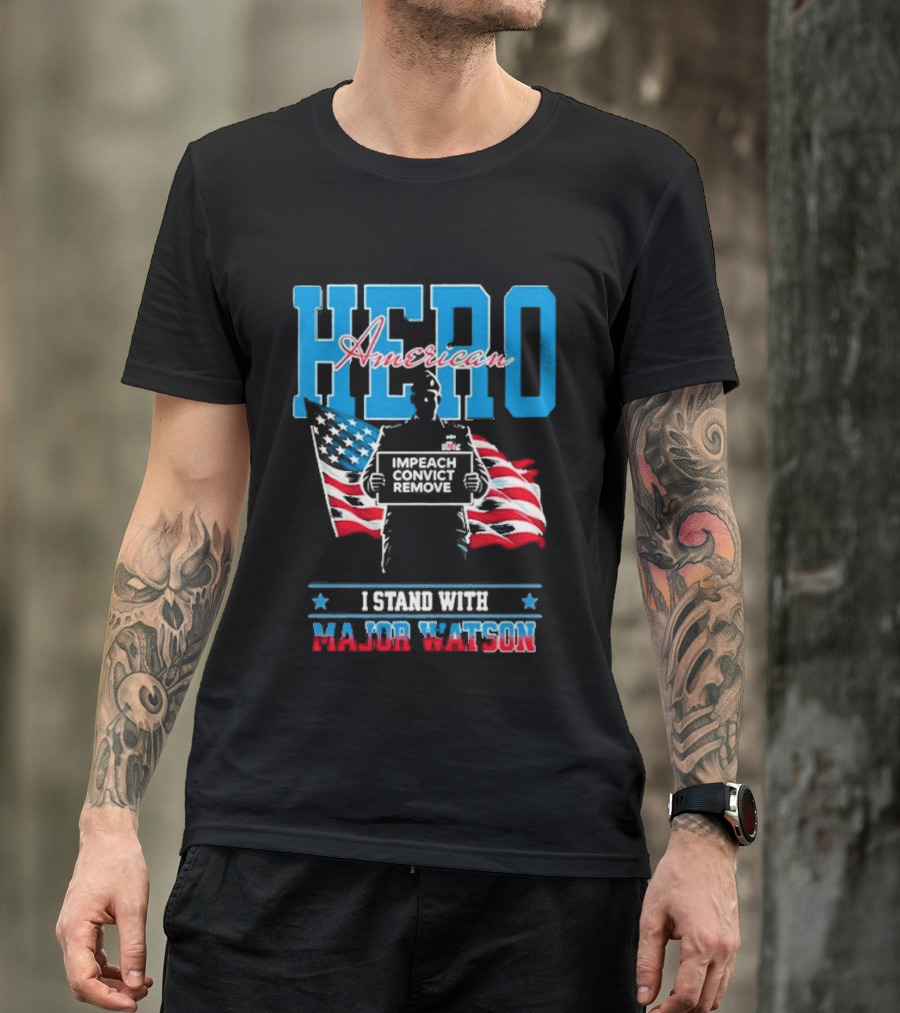 Hero American I Stand With Major Watson Impeach Convict Remove T-Shirt