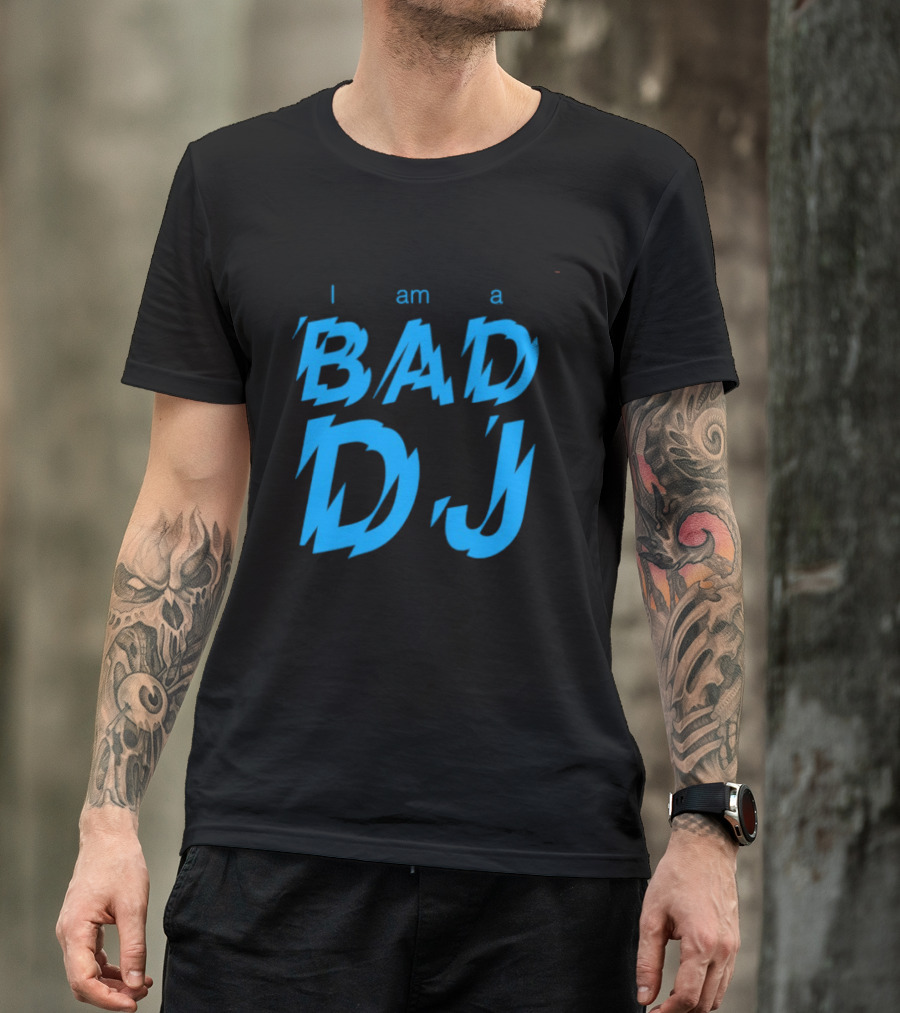 I Am A Bad DJ Music Producer Disc Jockey T-Shirt