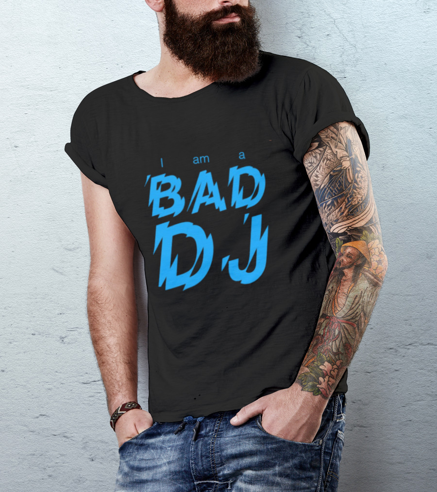 I Am A Bad DJ Music Producer Disc Jockey T-Shirt