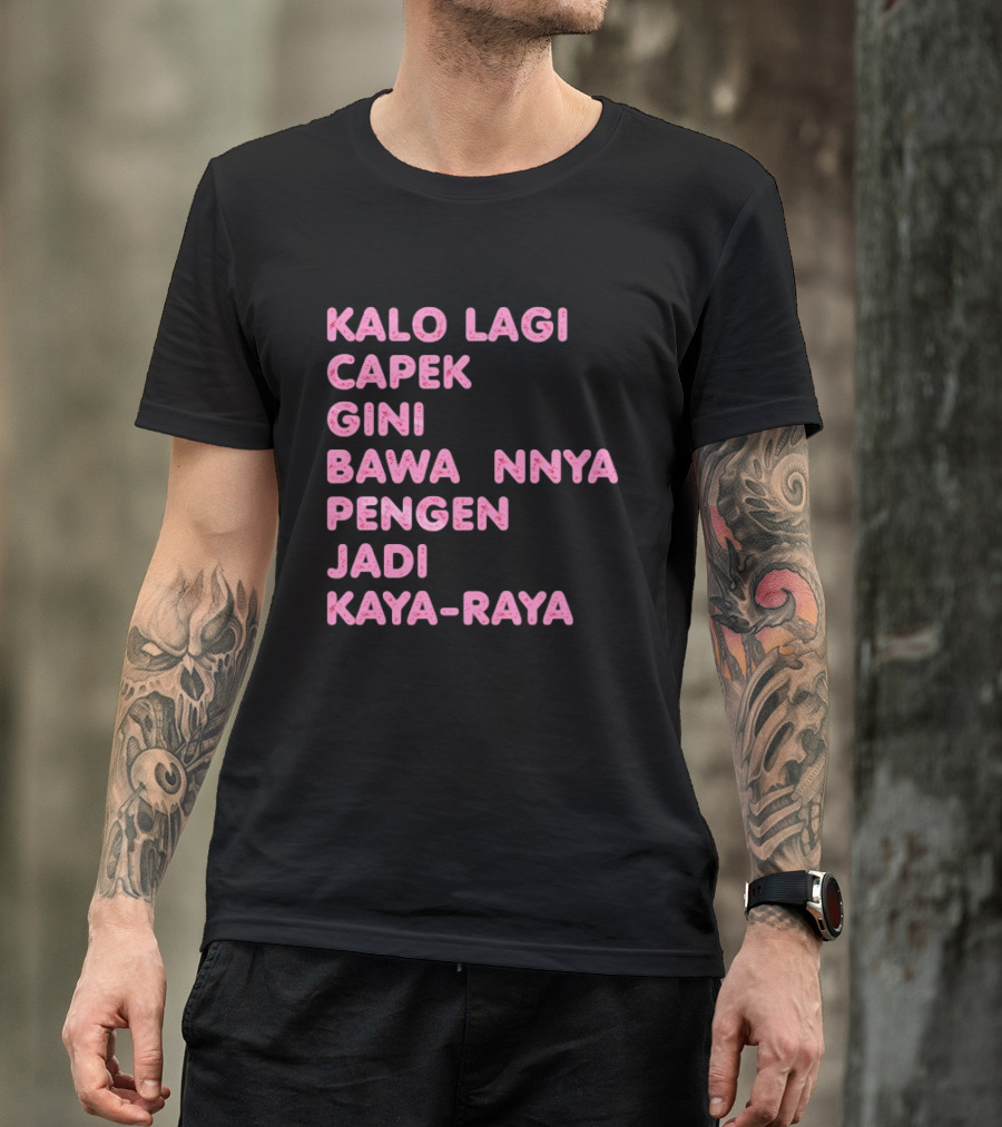 Kalo Lagi Capek Gini Bawaannya Pengen Jadi Kaya Raya T-Shirt