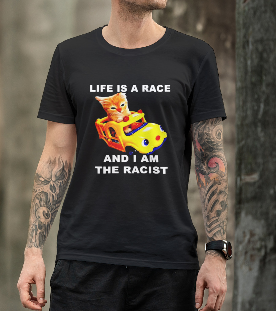 Life Is A Race And I Am The Racist Cat T-Shirt
