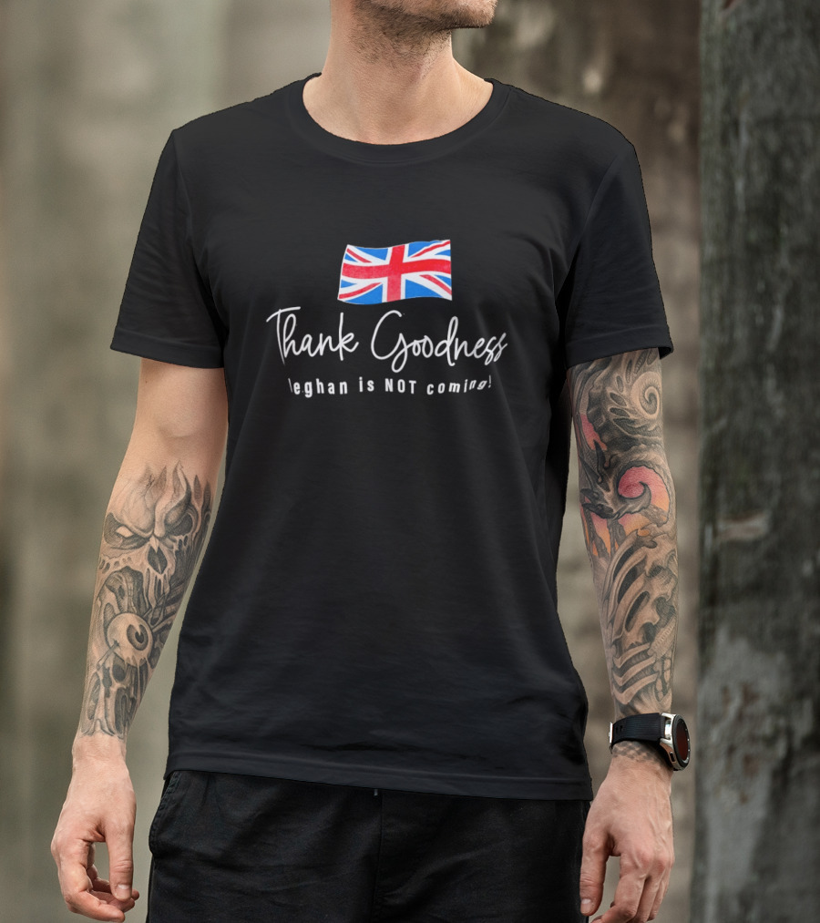 Thank Goodness Meghan Is Not Coming UK Flag British T-Shirt