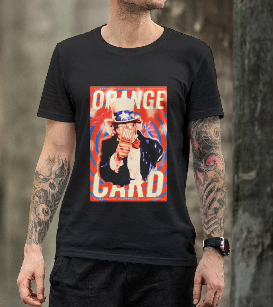 Uncle Sam Orange Card I Want You For The Next Game Yes We Can Do Whatever We Want T-Shirt