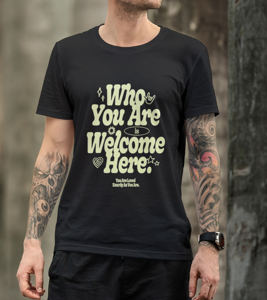 Who You Are Is Welcome Here You Are Loved Exactly As You Are T-Shirt