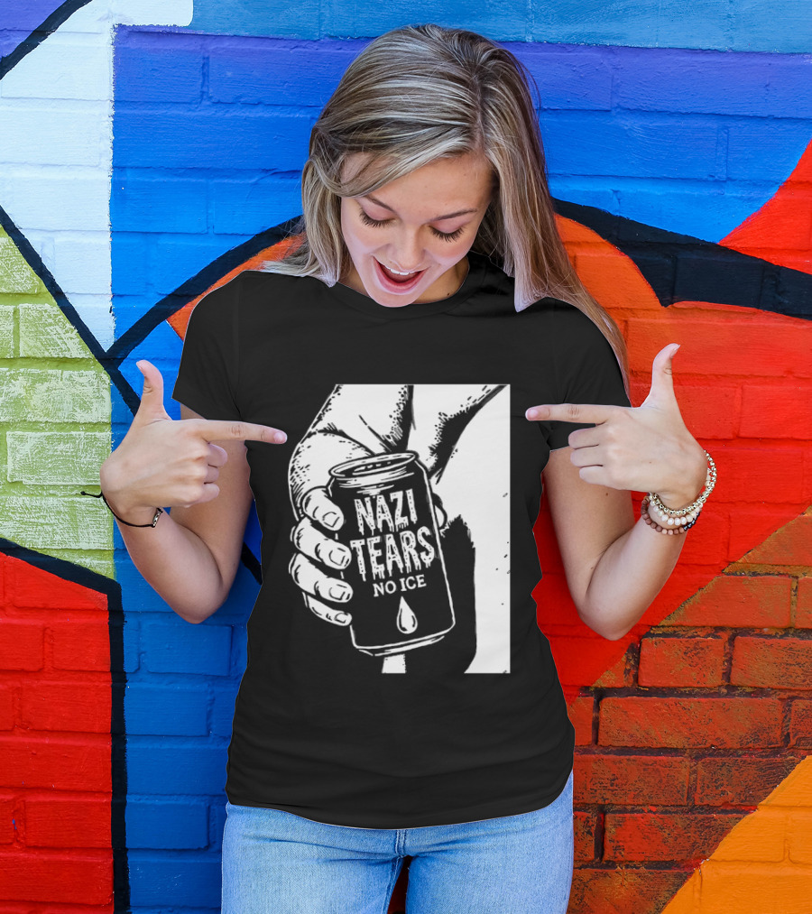 Nazi Tears No Ice Political Satire Can Anti Nazi T-Shirt