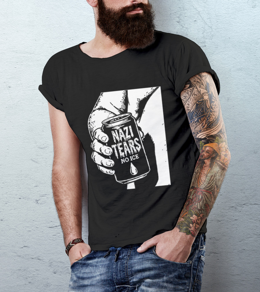 Nazi Tears No Ice Political Satire Can Anti Nazi T-Shirt