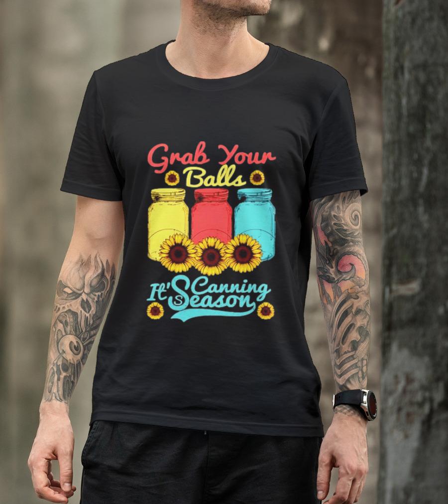 Grab Your Balls Canning Season Mason Jars Sunflowers T-Shirt