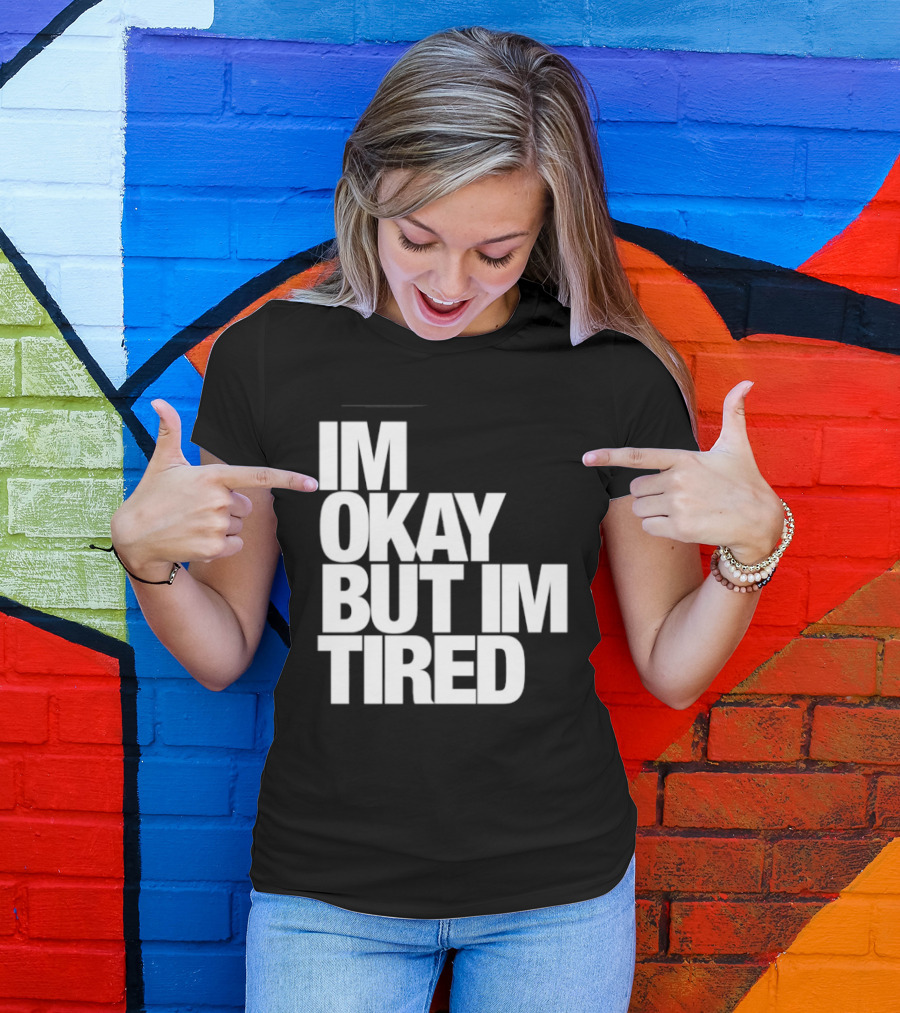Im Okay But Im Tired T-Shirt