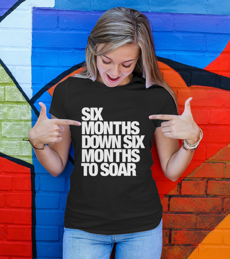 Six Months Down Six Months To Soar T-Shirt