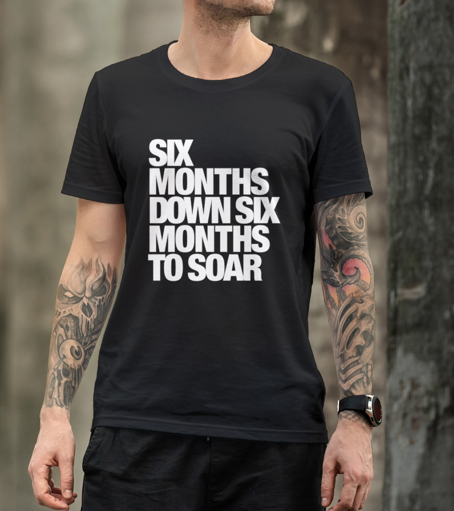 Six Months Down Six Months To Soar T-Shirt