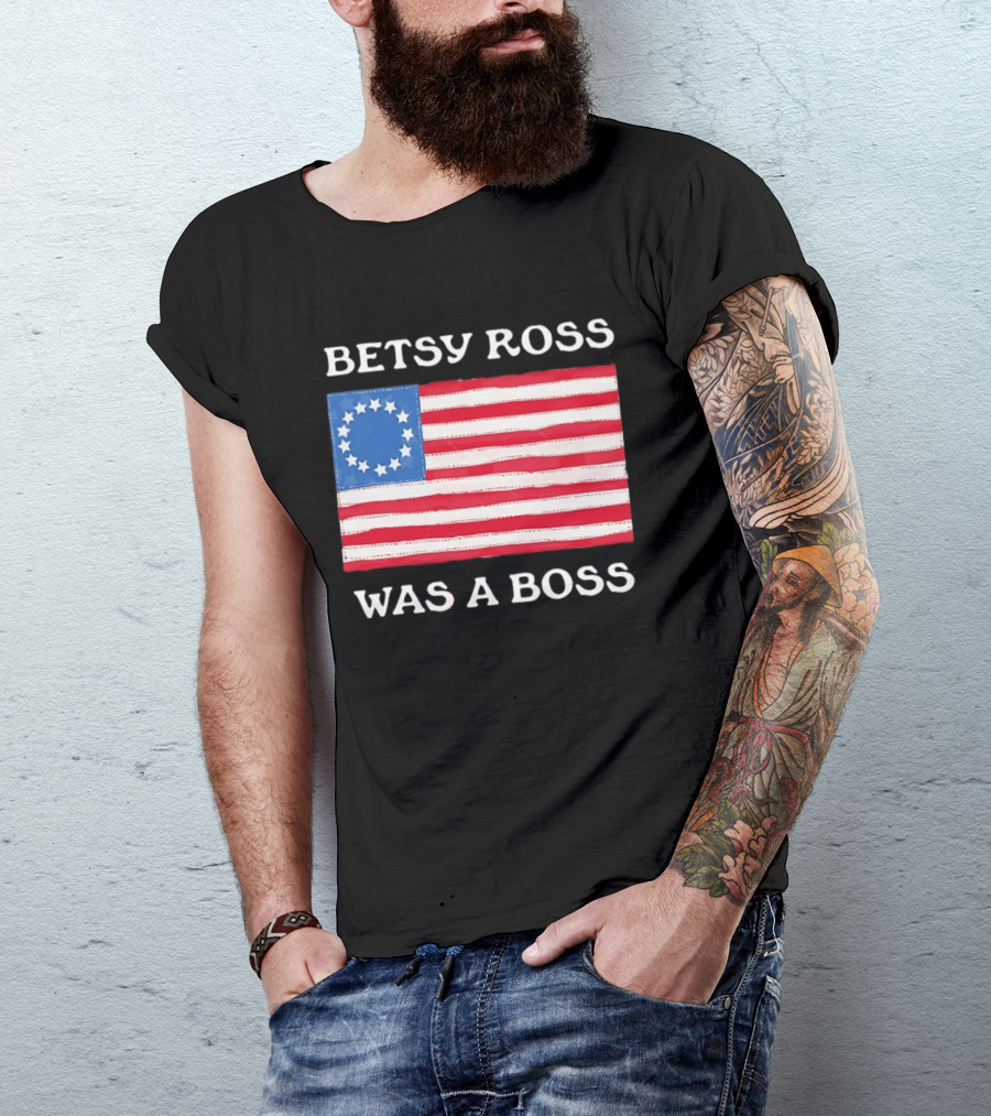 Betsy Ross Was A Boss 13 Stars American Flag T-Shirt