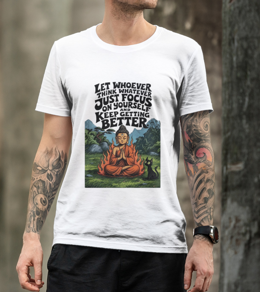 Let Whoever Think Whatever Just Focus On Yourself And Keep Getting Better Buddha Cat In Nature Scene T-Shirt