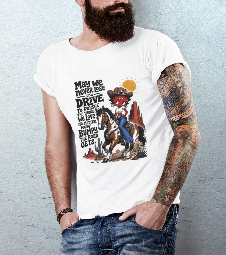May We Never Lose The Drive To Pursue The Things We Love No Matter How Bumpy The Road Gets With Iconic Cowgirl Riding Horse T-Shirt