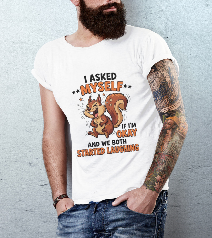 I Asked Myself If I'm Okay And We Both Started Laughing Squirrel T-Shirt