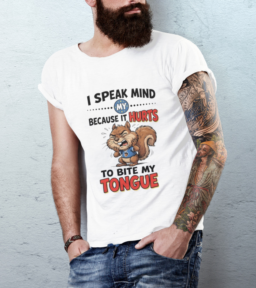 Squirrel I Speak Mind My Because It Hurts To Bite My Tongue Funny Saying T-Shirt