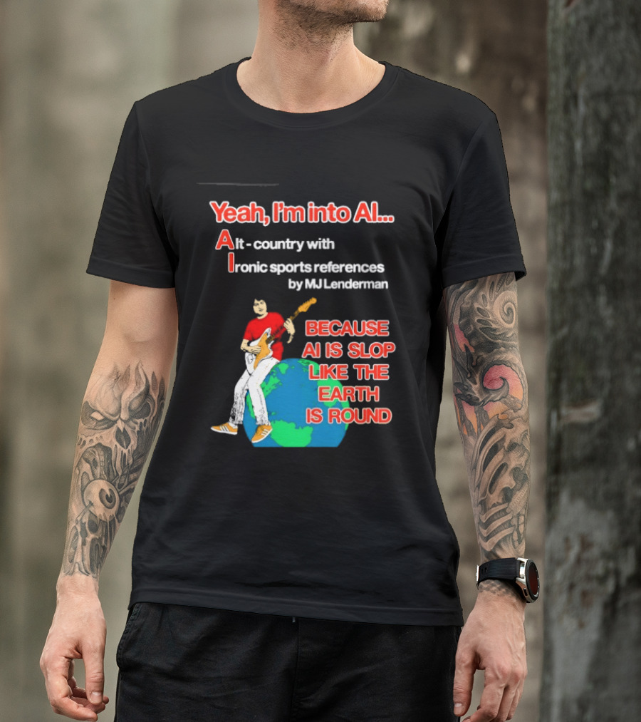 Yeah I'm Into AI Alt Country Ironic Sports References By MJ Lenderman Earth Round T-Shirt