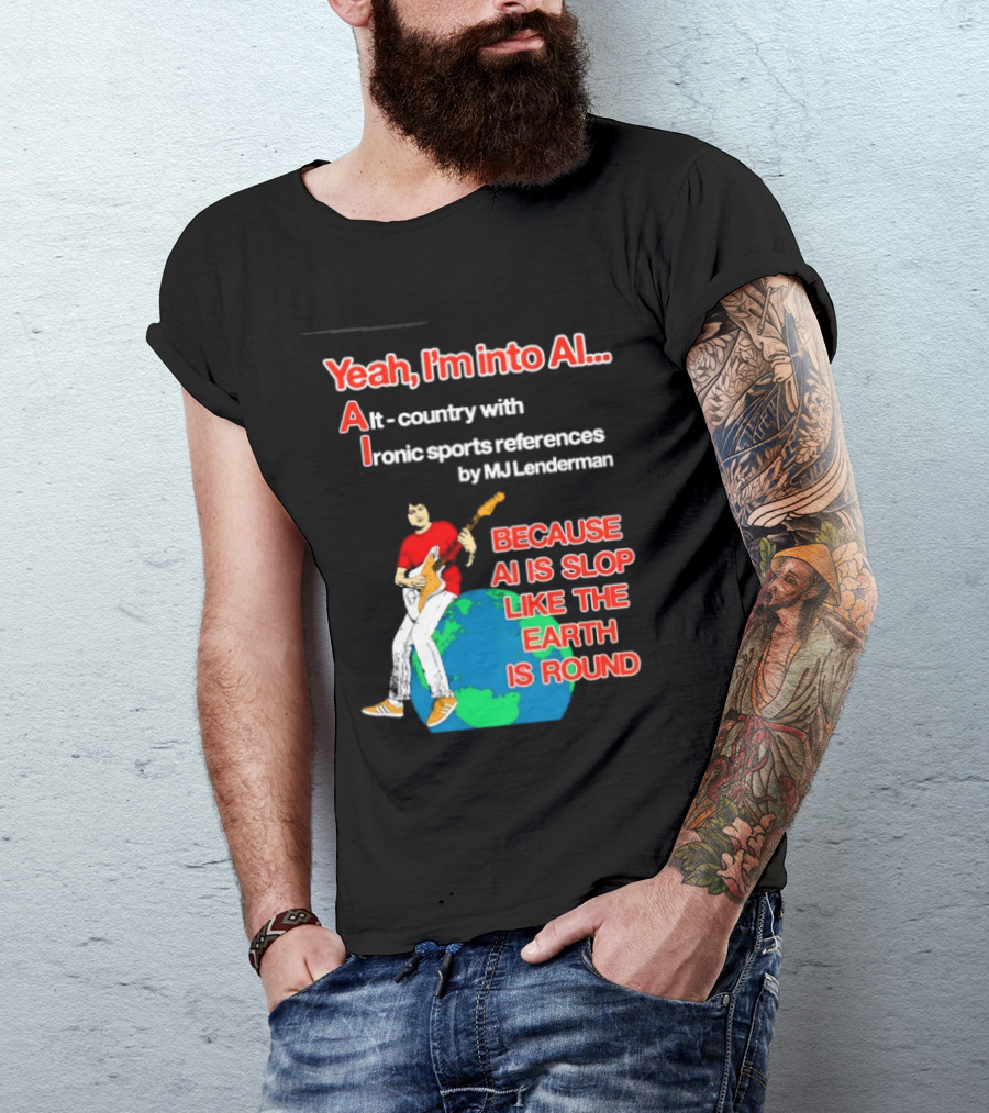 Yeah I'm Into AI Alt Country Ironic Sports References By MJ Lenderman Earth Round T-Shirt