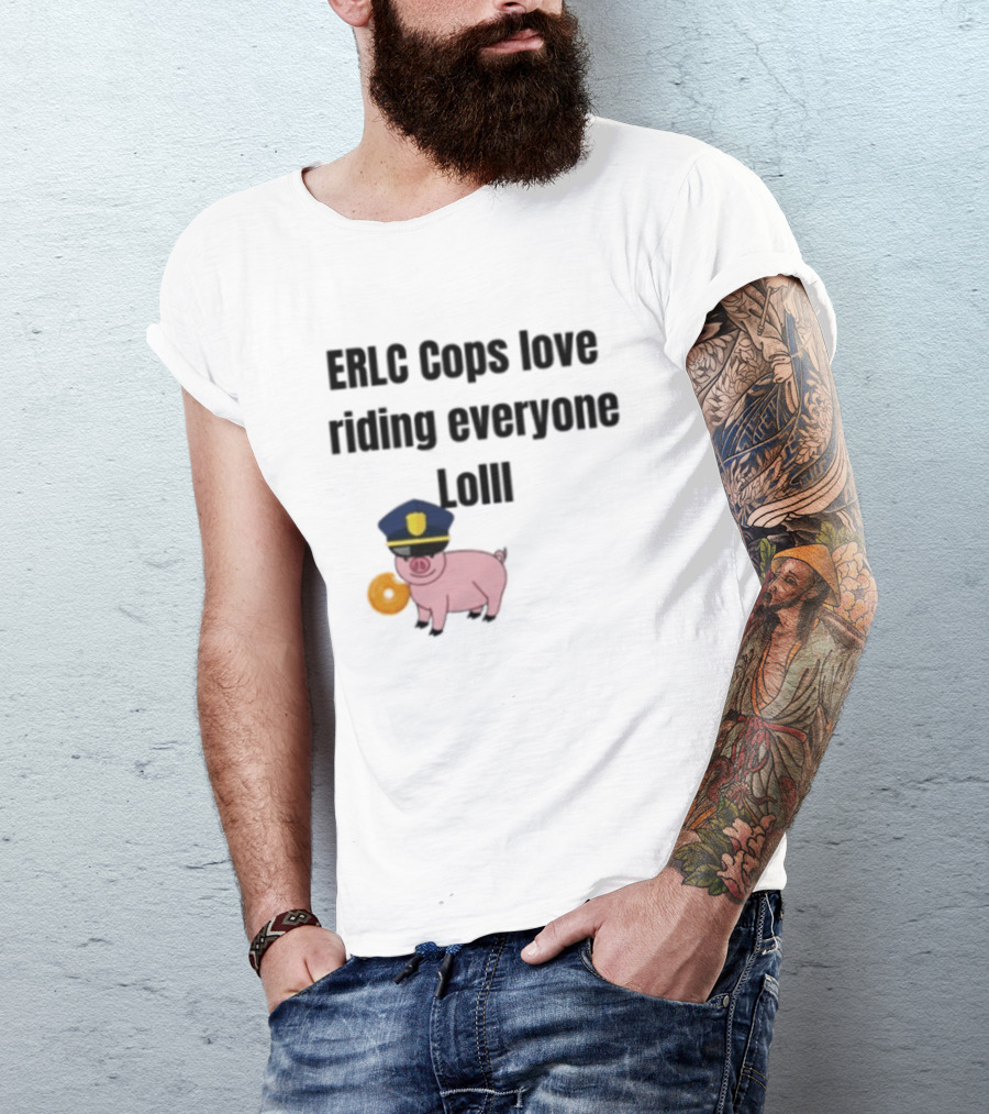ERLC Cops Love Riding Everyone Lol Pig Police Donut Meme T-Shirt