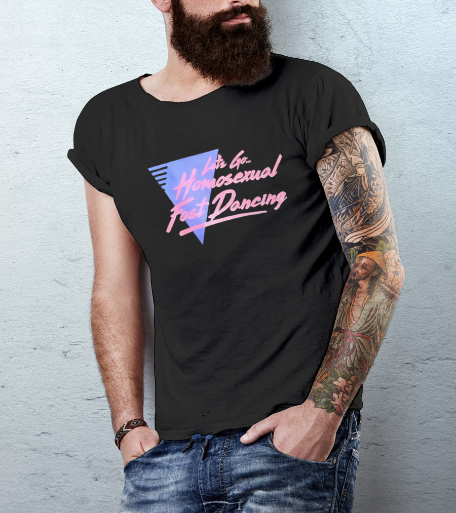 Let's Go Homosexual Fast Dancing Retro 80s Aesthetic T-Shirt