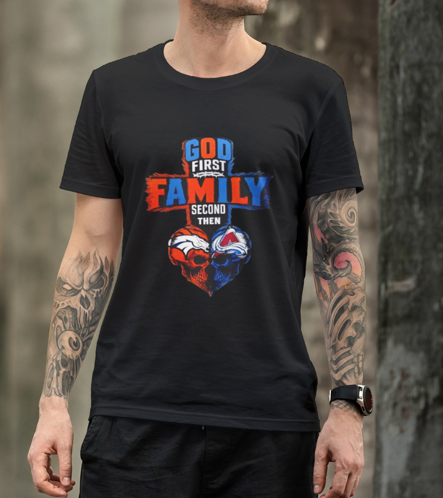 God First Family Second Then Denver Broncos Colorado Avalanche Skull Heart T-Shirt