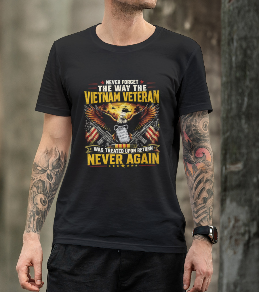 Never Forget The Way The Vietnam Veteran Was Treated Upon Return Never Again T-Shirt