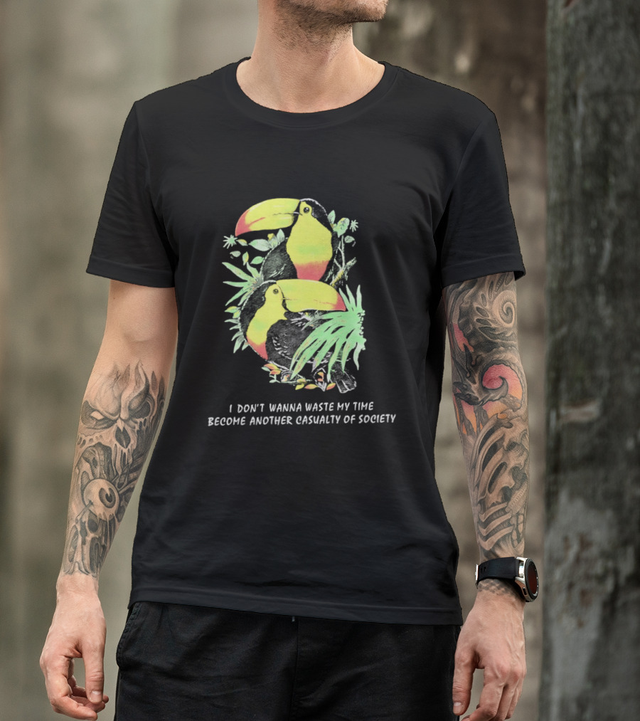 I Don't Wanna Waste My Time Become Another Casualty Of Society Toucan Tropical T-Shirt