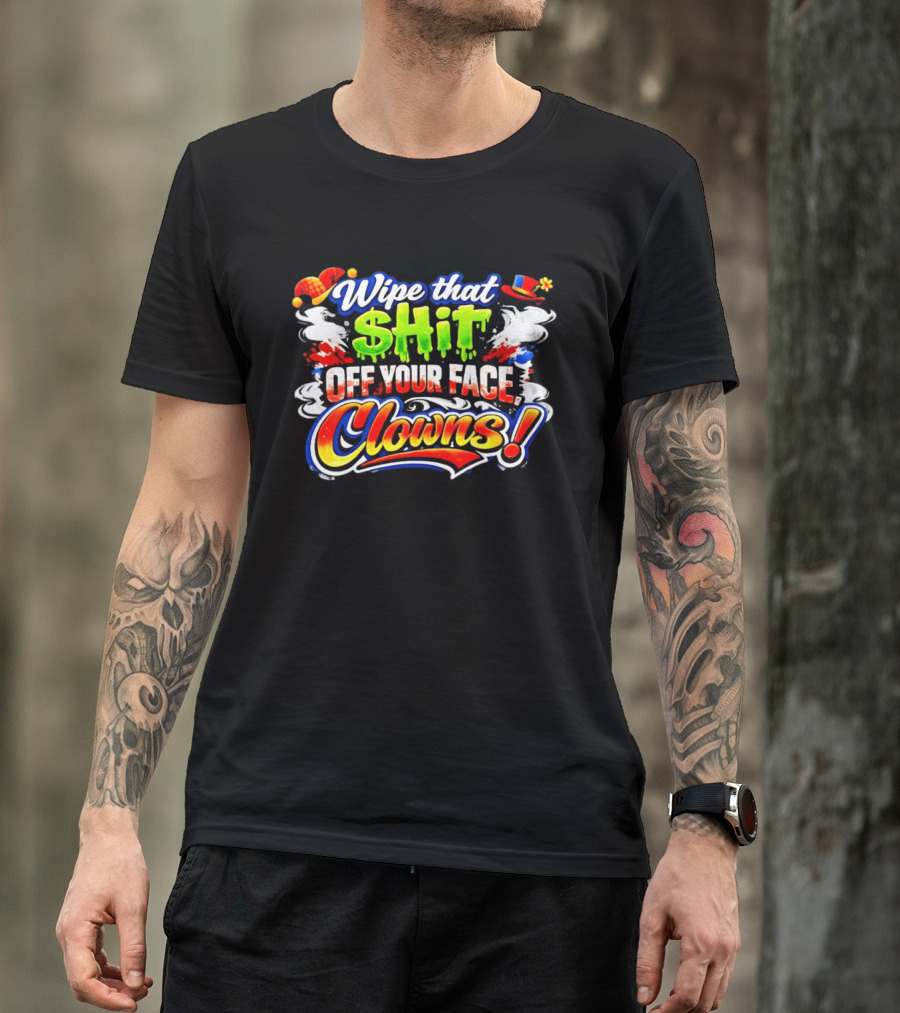 Wipe That Shit Off Your Face Clowns T-Shirt