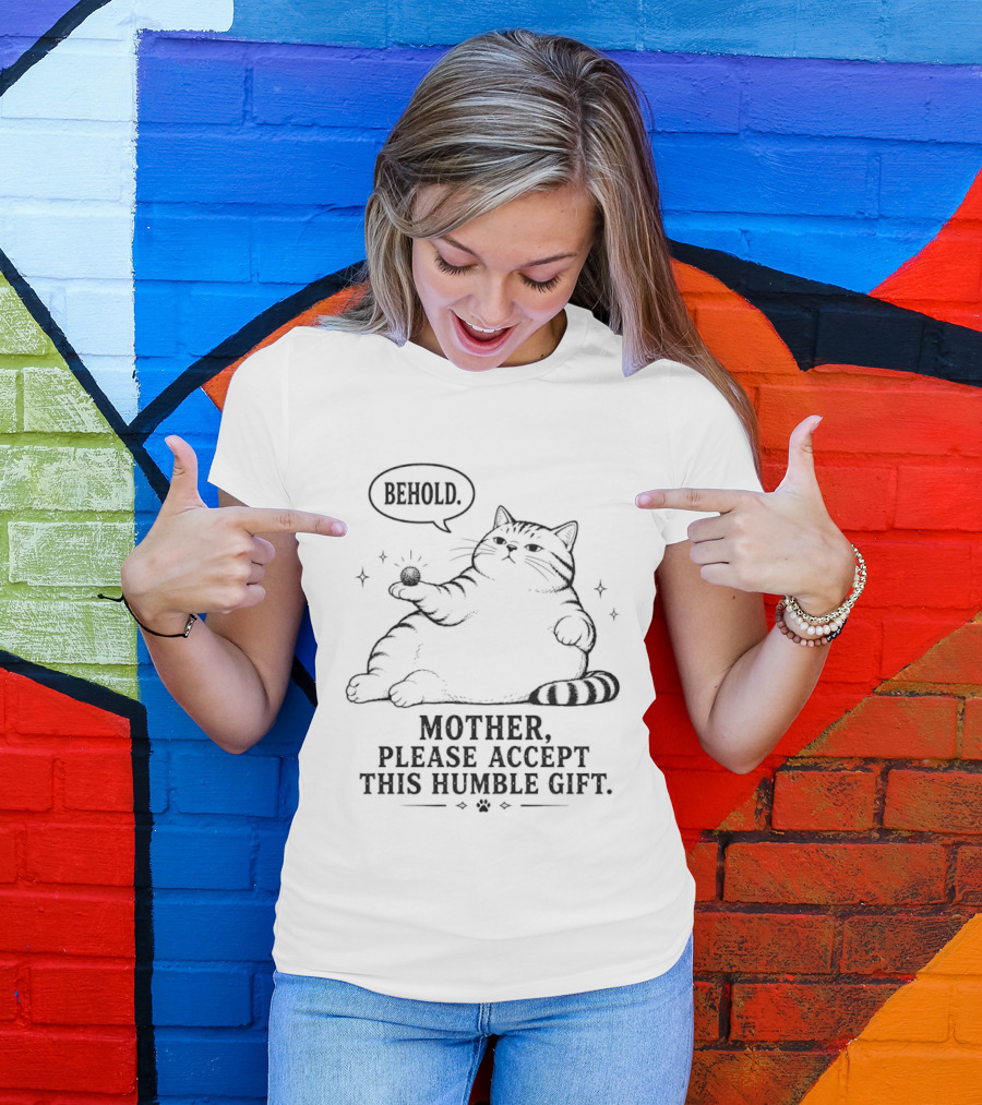 Behold Mother Please Accept This Humble Gift Cat T-Shirt